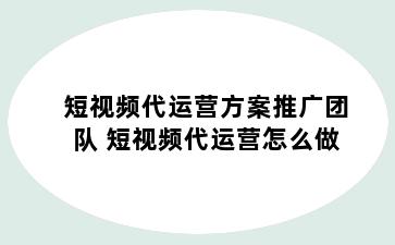 短视频代运营方案推广团队 短视频代运营怎么做